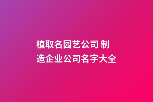植取名园艺公司 制造企业公司名字大全-第1张-公司起名-玄机派